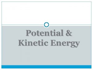 Potential Kinetic Energy Essential Question What is the