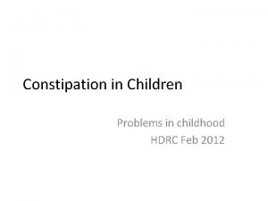 Constipation in Children Problems in childhood HDRC Feb