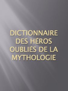 DICTIONNAIRE DES HROS OUBLIS DE LA MYTHOLOGIE SOMMAIRE