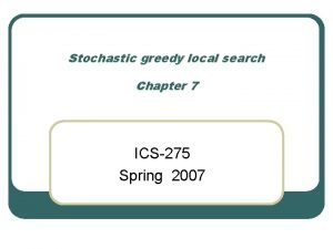 Stochastic greedy local search Chapter 7 ICS275 Spring