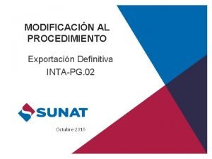 MODIFICACIN AL PROCEDIMIENTO Exportacin Definitiva INTAPG 02 Octubre