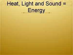 Heat light and sound energy