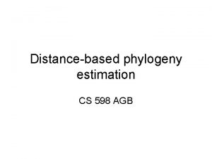 Distancebased phylogeny estimation CS 598 AGB Distancebased Methods