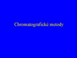 Chromatografick metody Podstata Pi chromatografii dochz k neustlmu