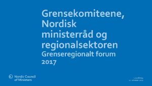 Grensekomiteene Nordisk ministerrd og regionalsektoren Grenseregionalt forum 2017