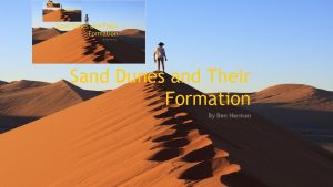 Sand Dunes and Their Formation By Ben Harman