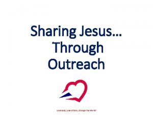Sharing Jesus Through Outreach Love God Love Others