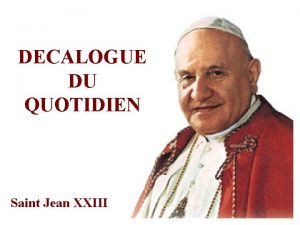 DECALOGUE DU QUOTIDIEN Saint Jean XXIII 1 Rien