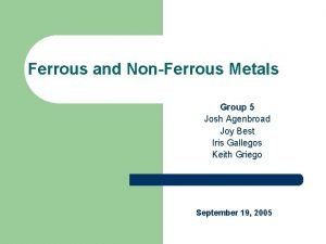 Ferrous and NonFerrous Metals Group 5 Josh Agenbroad