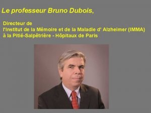 Le professeur Bruno Dubois Directeur de lInstitut de