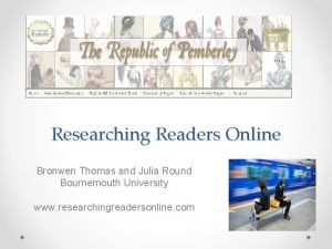 Researching Readers Online Bronwen Thomas and Julia Round