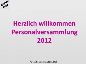 Herzlich willkommen Personalversammlung 2012 Personalversammlung 22 11 2012