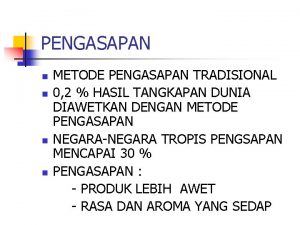 PENGASAPAN n n METODE PENGASAPAN TRADISIONAL 0 2