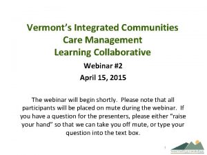 Vermonts Integrated Communities Care Management Learning Collaborative Webinar