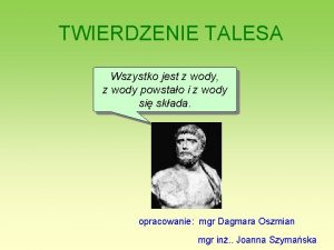 TWIERDZENIE TALESA Wszystko jest z wody z wody