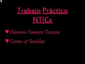 Trabajo Prctico NTICx Alumno Tamara Tizzone Curso 4