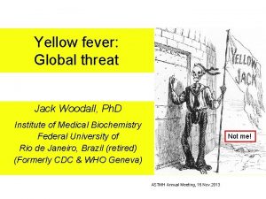 Yellow fever Global threat Jack Woodall Ph D