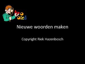 Nieuwe woorden maken Copyright Riek Hazenbosch Tekstwagen Ik