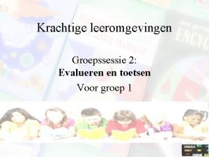 Krachtige leeromgevingen Groepssessie 2 Evalueren en toetsen Voor