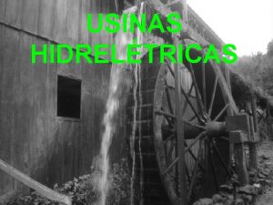 USINAS HIDRELTRICAS INTRODUO Uma usina hidreltrica um complexo