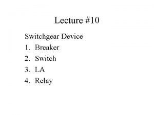 Lecture 10 Switchgear Device 1 Breaker 2 Switch
