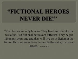 Real heroes never die
