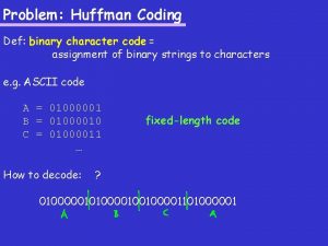Problem Huffman Coding Def binary character code assignment