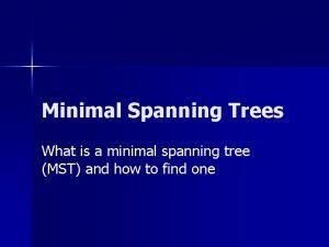 Minimal Spanning Trees What is a minimal spanning Minimal Spanning Trees What is a minimal spanning