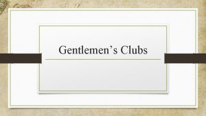 Gentlemens Clubs Overview Gentlemens Clubs The gentlemens clubs
