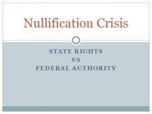 Nullification Crisis STATE RIGHTS VS FEDERAL AUTHORITY Firsttariffs