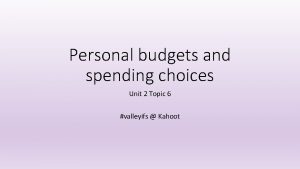 Personal budgets and spending choices Unit 2 Topic