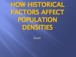 HOW HISTORICAL FACTORS AFFECT POPULATION DENSITIES Brazil Population