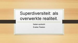 Superdiversiteit als overwerkte realiteit Sadanopdracht Evelien Peeters Superdiversiteit