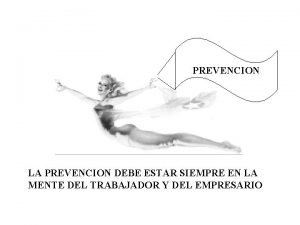 PREVENCION LA PREVENCION DEBE ESTAR SIEMPRE EN LA