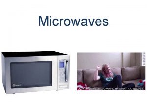 Microwaves Why do we love microwaves Because they