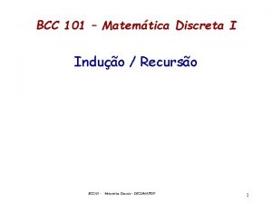 BCC 101 Matemtica Discreta I Induo Recurso BCC