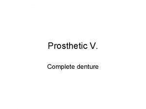 Prosthetic V Complete denture Complete denture Replaces all