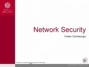 Network Security Volkan Cambazoglu Adapted from Computer Networking