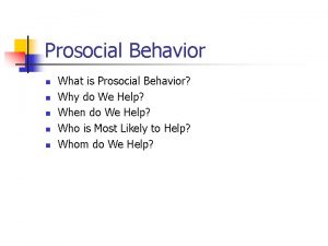 Prosocial Behavior n n n What is Prosocial