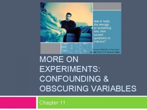 MORE ON EXPERIMENTS CONFOUNDING OBSCURING VARIABLES Chapter 11