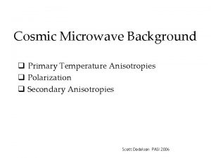 Cosmic Microwave Background q Primary Temperature Anisotropies q