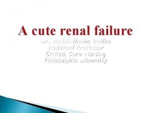 A cute renal failure Dr AbdulMonim Batiha Assistant