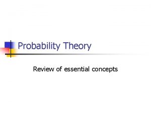 Probability Theory Review of essential concepts Probability n