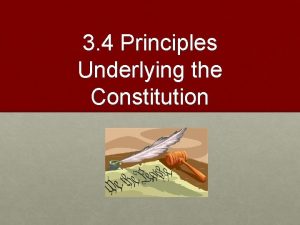 3 4 Principles Underlying the Constitution Major Principles