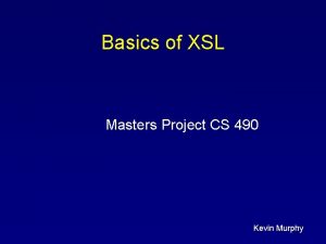 Basics of XSL Masters Project CS 490 Kevin