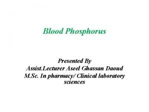 Blood Phosphorus Presented By Assist Lecturer Aseel Ghassan