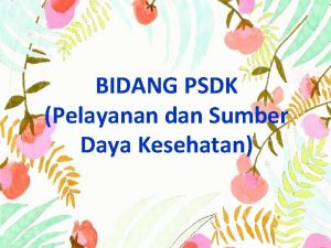 BIDANG PSDK Pelayanan dan Sumber Daya Kesehatan PROGRAM