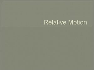 Relative Motion What is Relative Motion Strictly speakingall