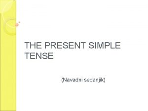 THE PRESENT SIMPLE TENSE Navadni sedanjik RABA Present