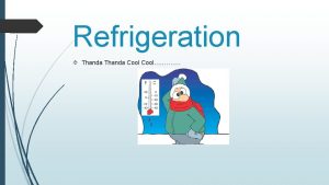 Refrigeration Thanda Cool What is Refrigeration Refrigeration is